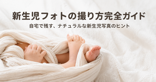 新生児フォトの撮り方完全ガイド｜ナチュラルな残し方から自宅撮影のコツまで
